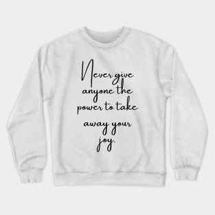 Never Give Anyone the Power to Take Away Your Joy Crewneck Sweatshirt